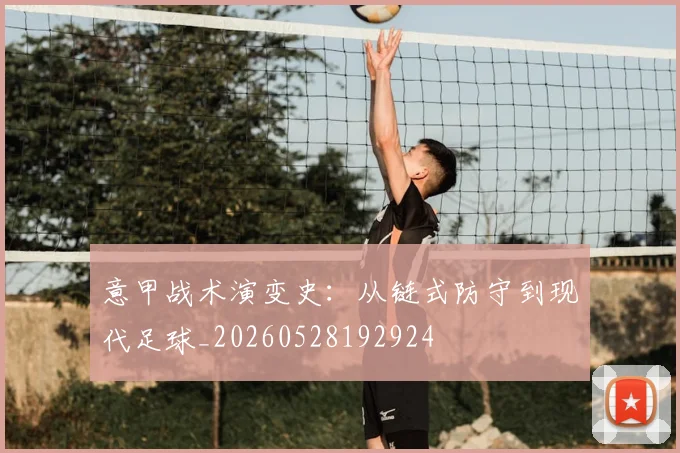 意甲战术演变史：从链式防守到现代足球_20260528192924